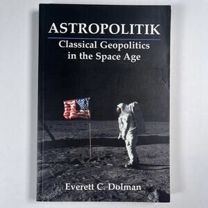 Astropolitik Classical Geopolitics in Space Age Paperback Everett C. Dolman 2002